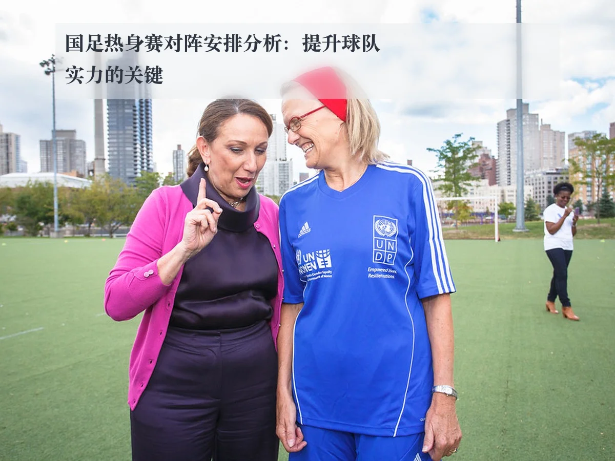 国足热身赛对阵安排分析：提升球队实力的关键